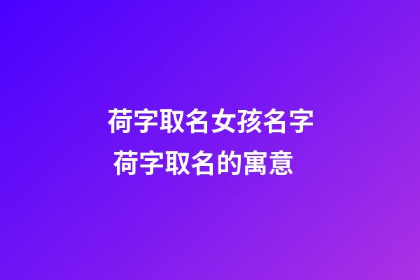 荷字取名女孩名字 荷字取名的寓意